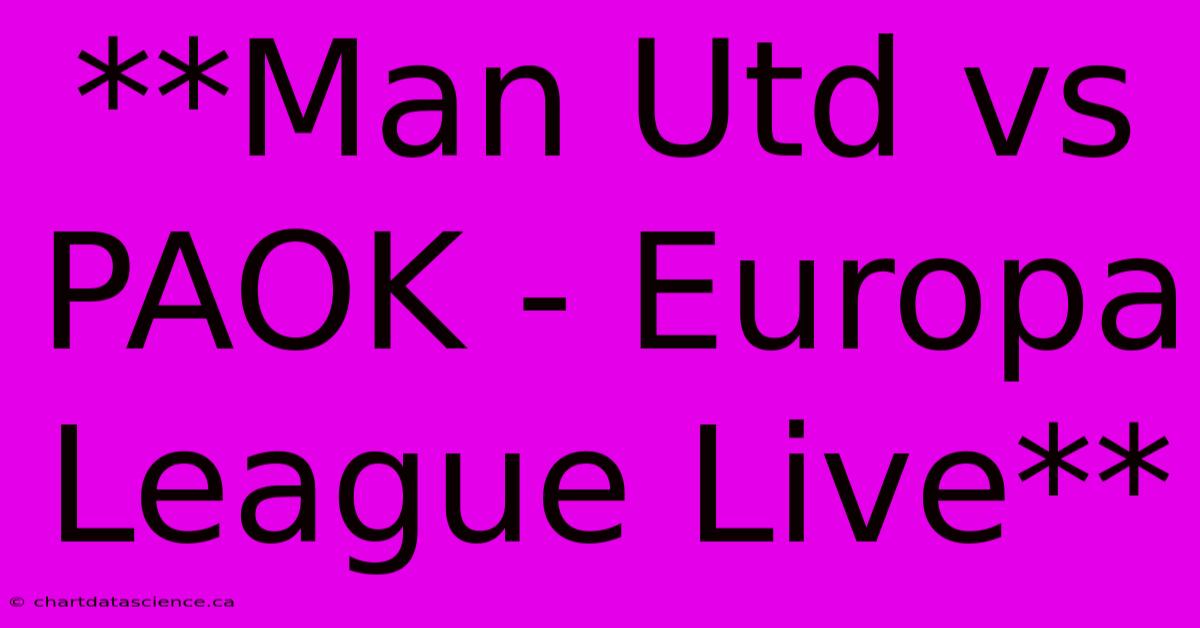 Man Utd Vs PAOK Europa League Live