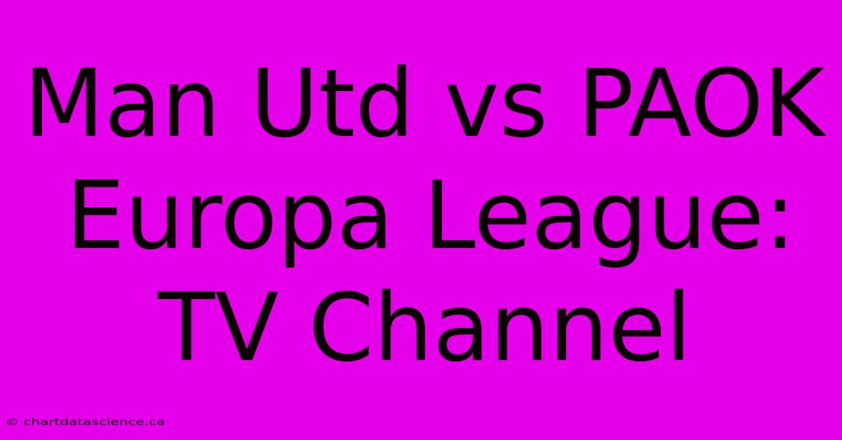 Man Utd Vs PAOK Europa League: TV Channel