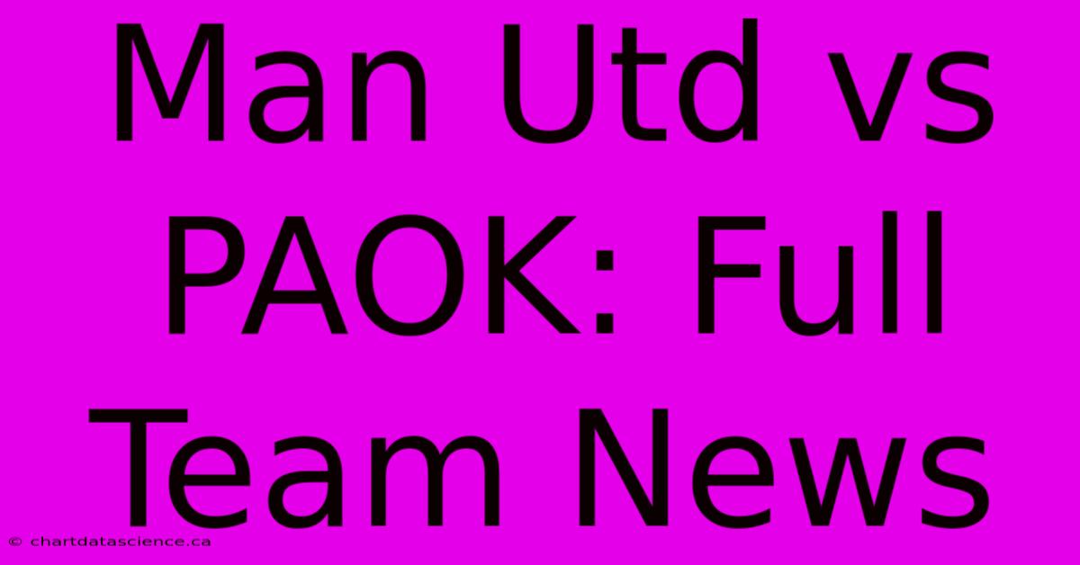 Man Utd Vs PAOK: Full Team News  