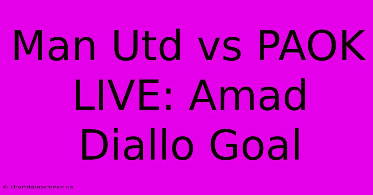 Man Utd Vs PAOK LIVE: Amad Diallo Goal