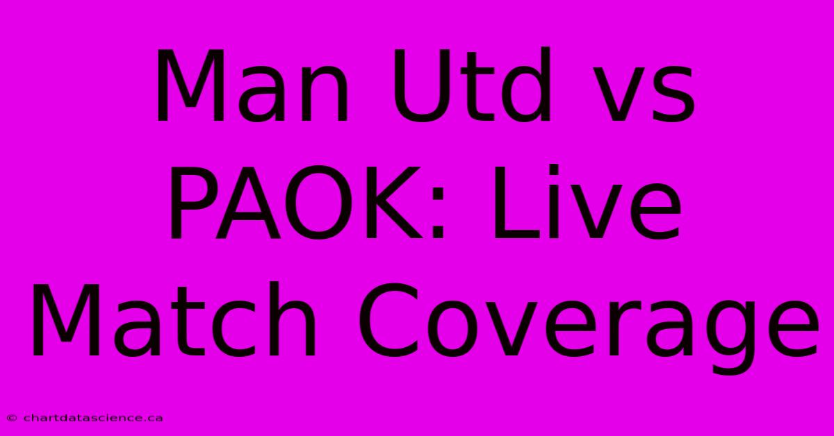 Man Utd Vs PAOK: Live Match Coverage