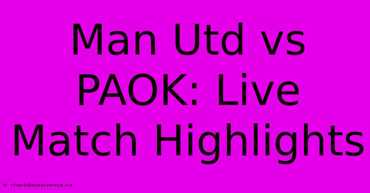 Man Utd Vs PAOK: Live Match Highlights