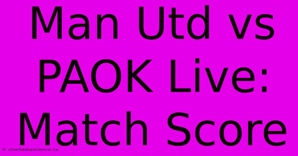 Man Utd Vs PAOK Live: Match Score