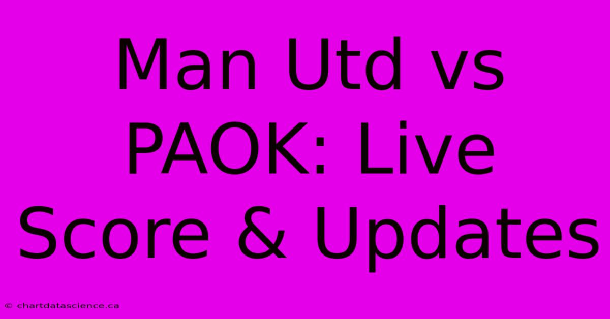 Man Utd Vs PAOK LIVE: Score & Updates