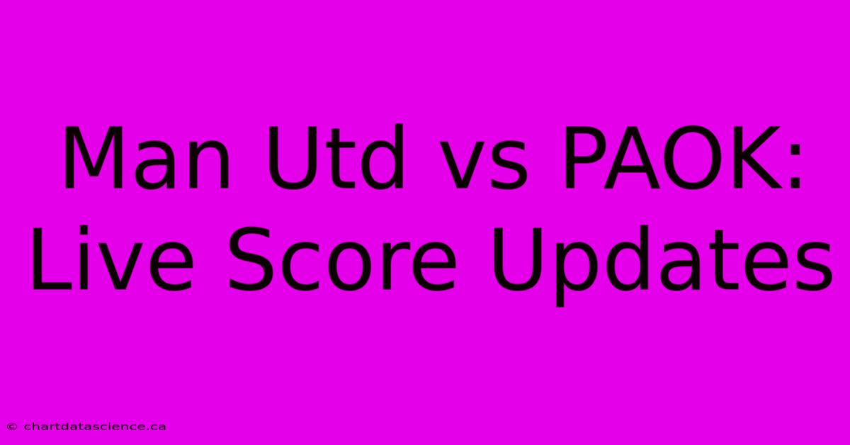 Man Utd Vs PAOK: Live Score Updates