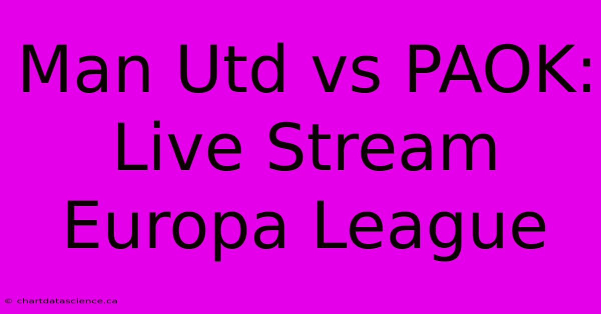 Man Utd Vs PAOK: Live Stream Europa League