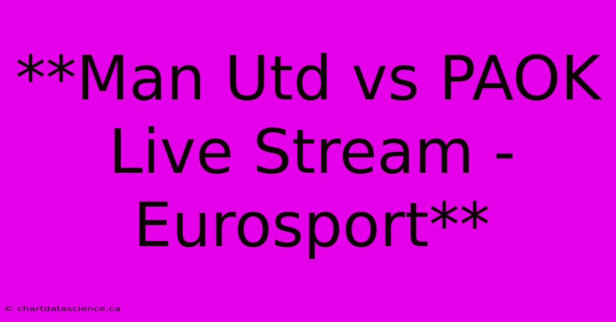 **Man Utd Vs PAOK Live Stream - Eurosport**