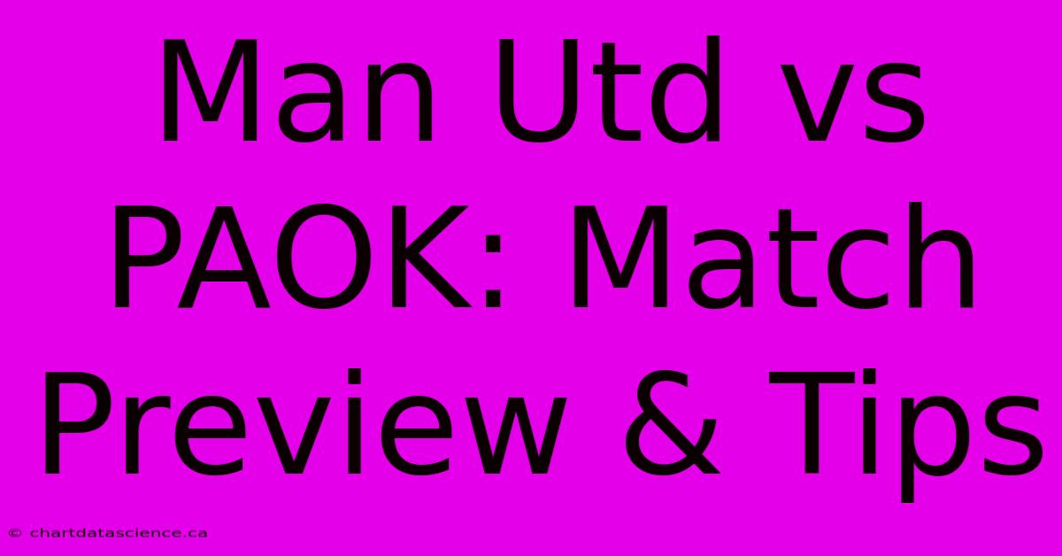 Man Utd Vs PAOK: Match Preview & Tips 