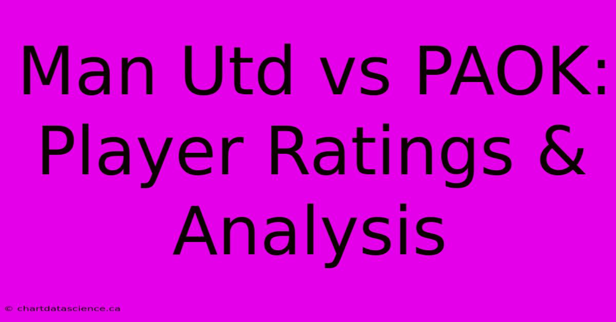 Man Utd Vs PAOK: Player Ratings & Analysis