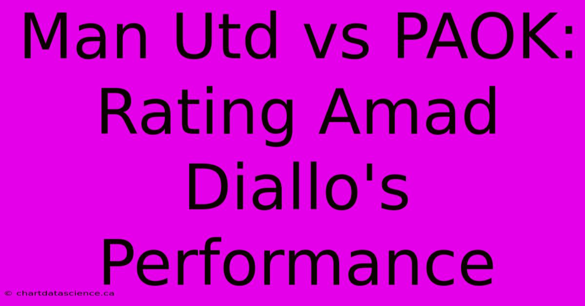 Man Utd Vs PAOK: Rating Amad Diallo's Performance