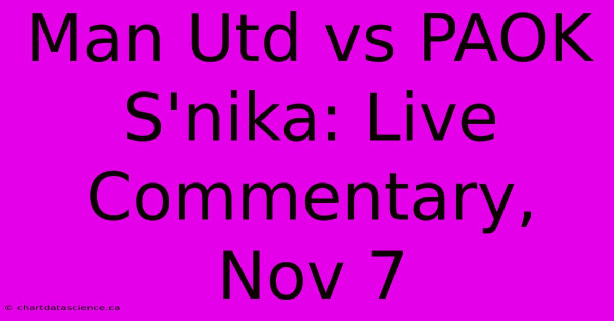 Man Utd Vs PAOK S'nika: Live Commentary, Nov 7