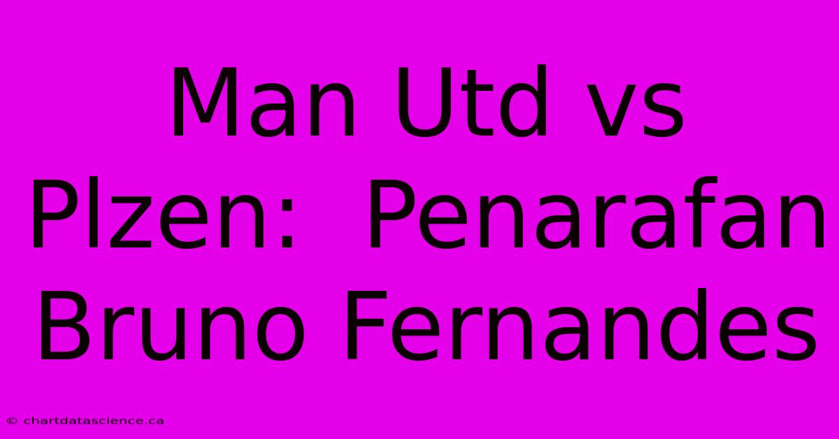 Man Utd Vs Plzen:  Penarafan Bruno Fernandes