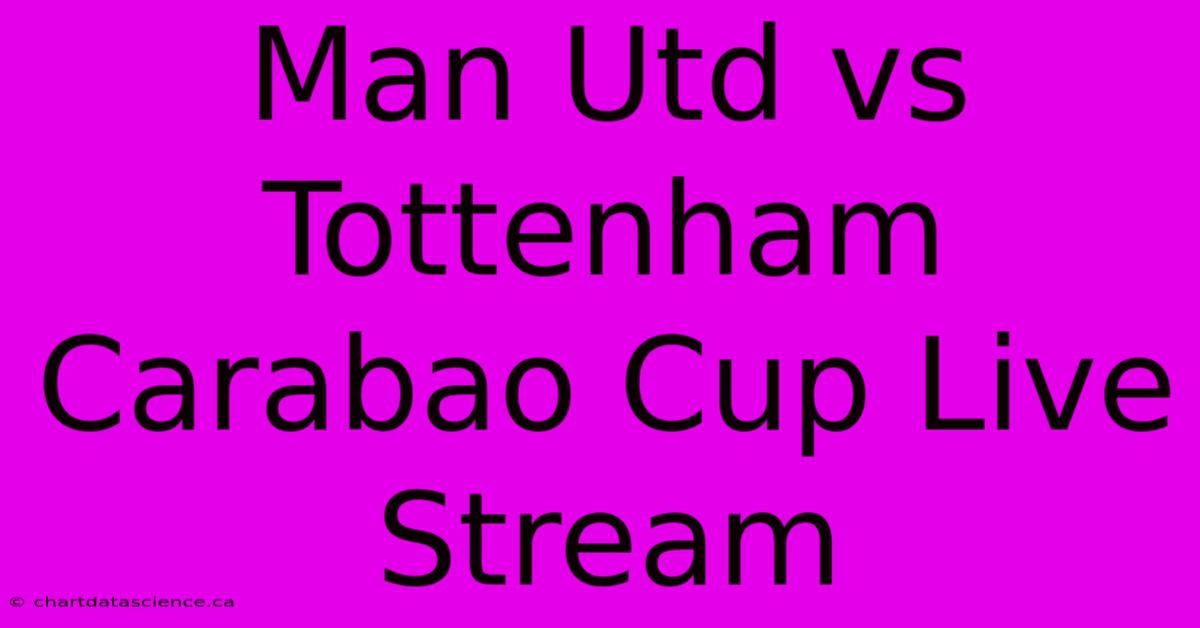 Man Utd Vs Tottenham Carabao Cup Live Stream