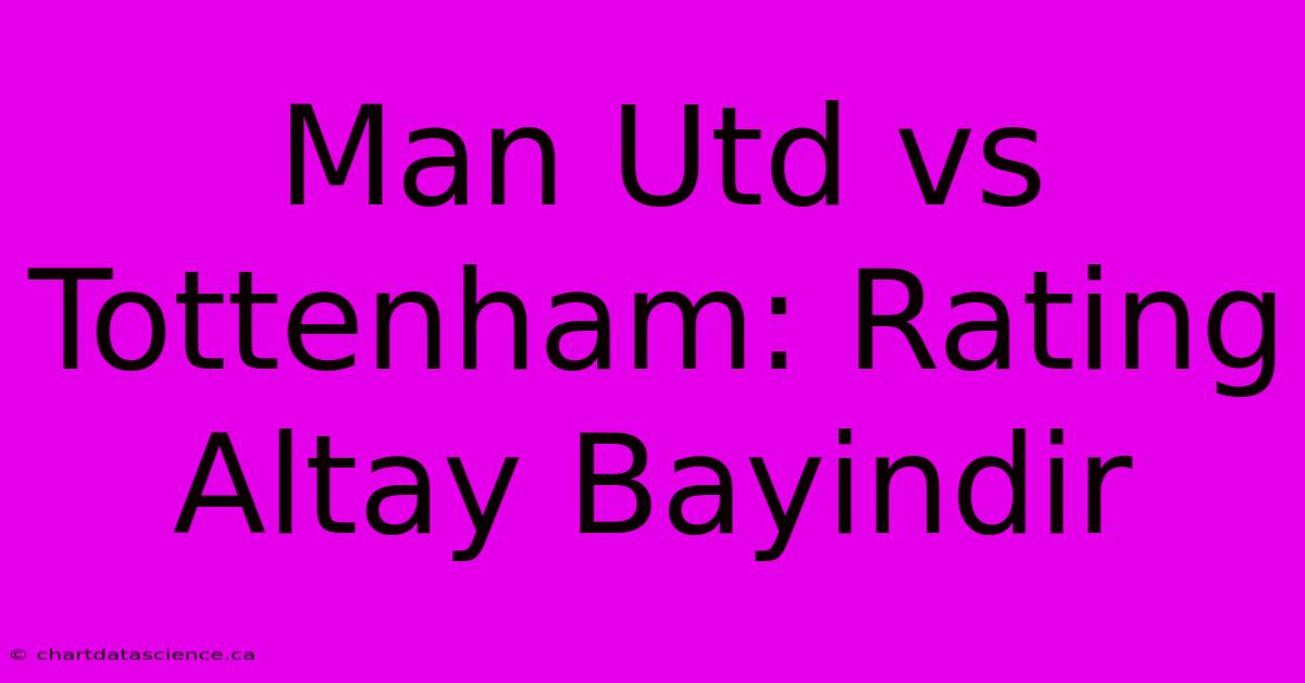 Man Utd Vs Tottenham: Rating Altay Bayindir