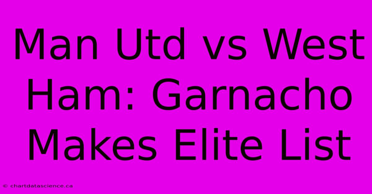 Man Utd Vs West Ham: Garnacho Makes Elite List