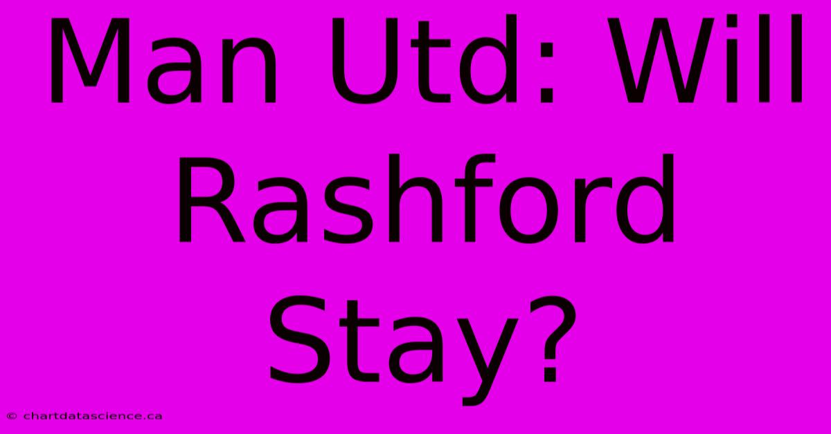 Man Utd: Will Rashford Stay?