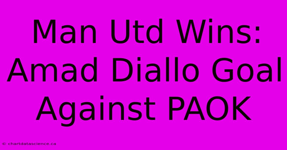 Man Utd Wins: Amad Diallo Goal Against PAOK 