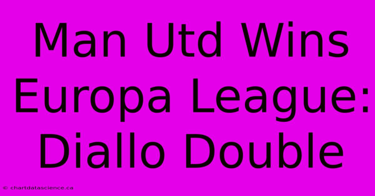 Man Utd Wins Europa League: Diallo Double