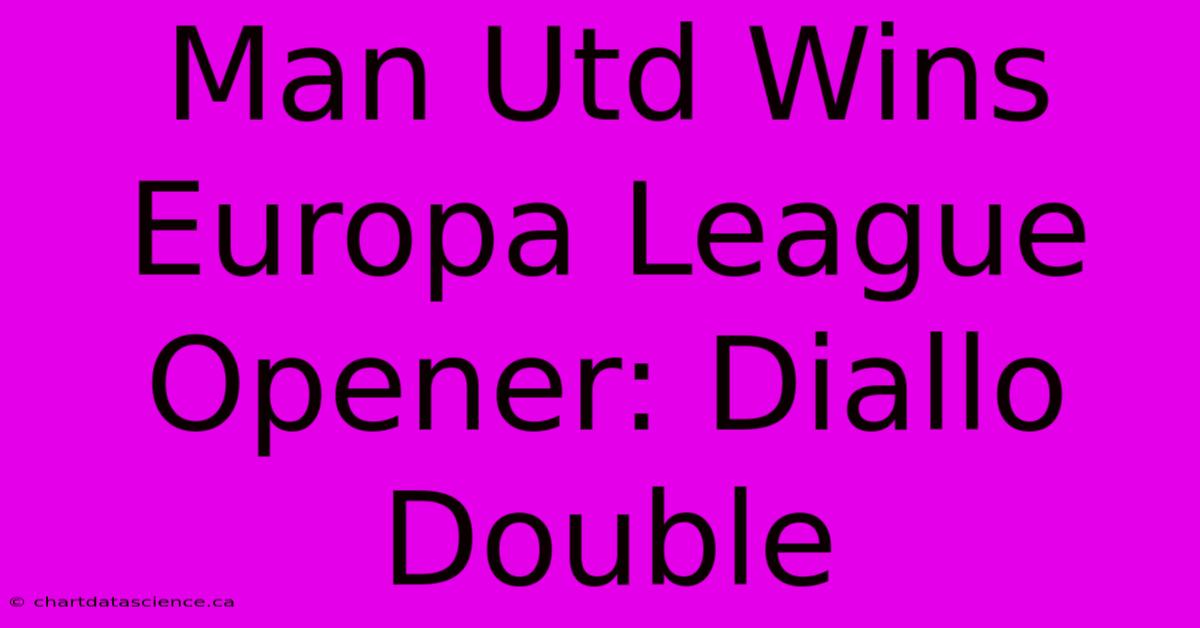 Man Utd Wins Europa League Opener: Diallo Double