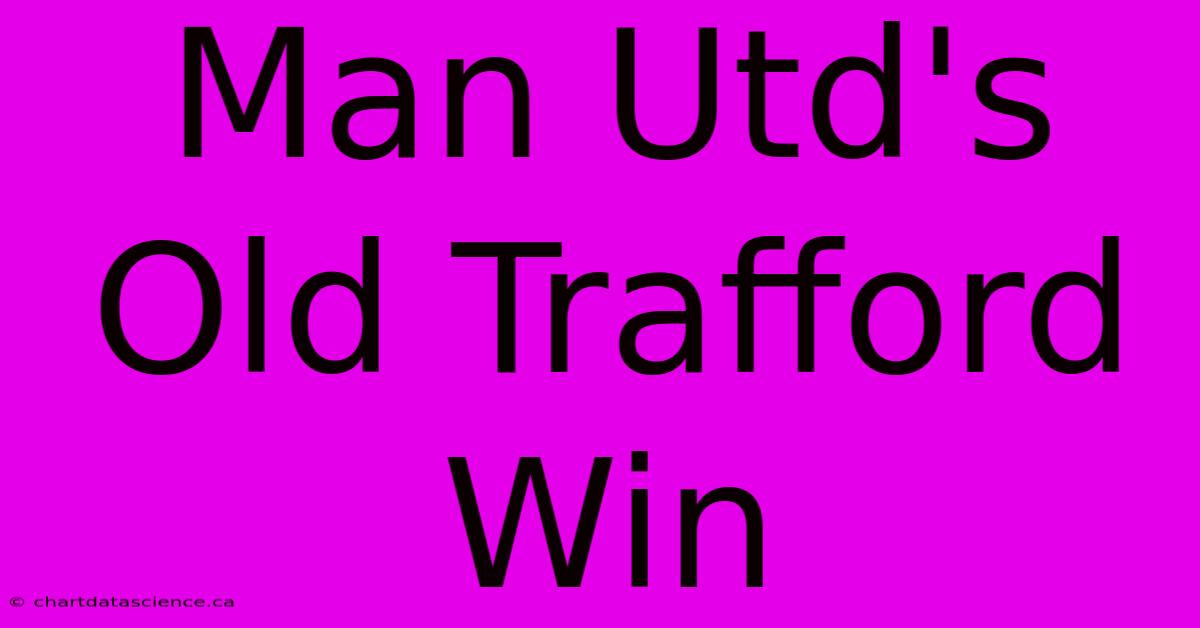 Man Utd's Old Trafford Win