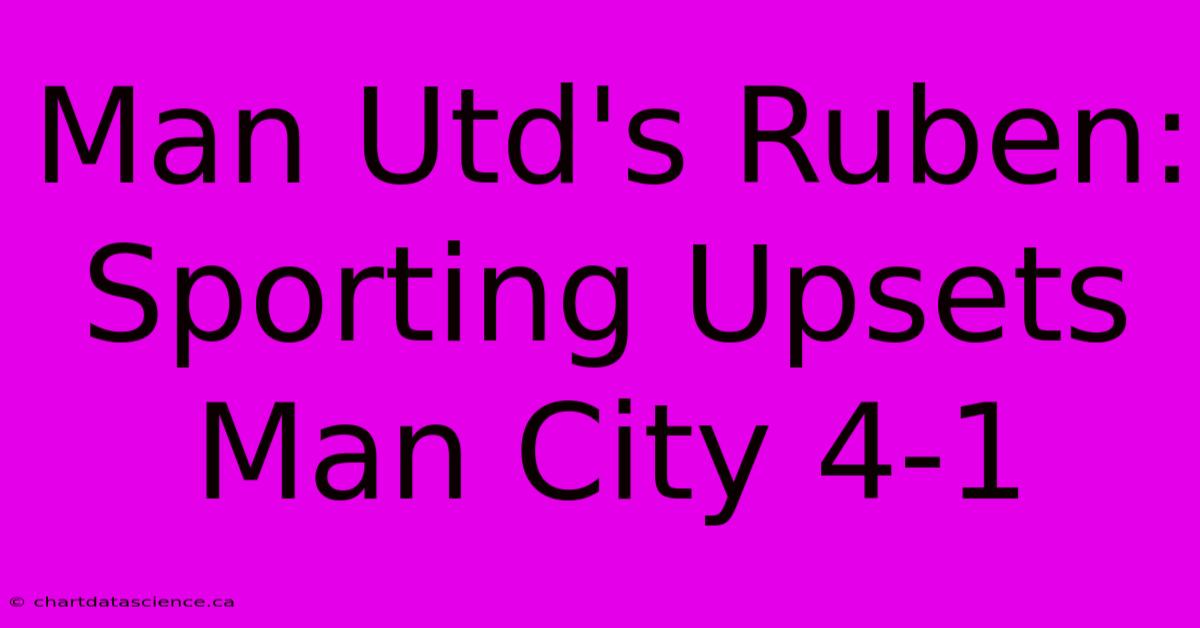 Man Utd's Ruben: Sporting Upsets Man City 4-1