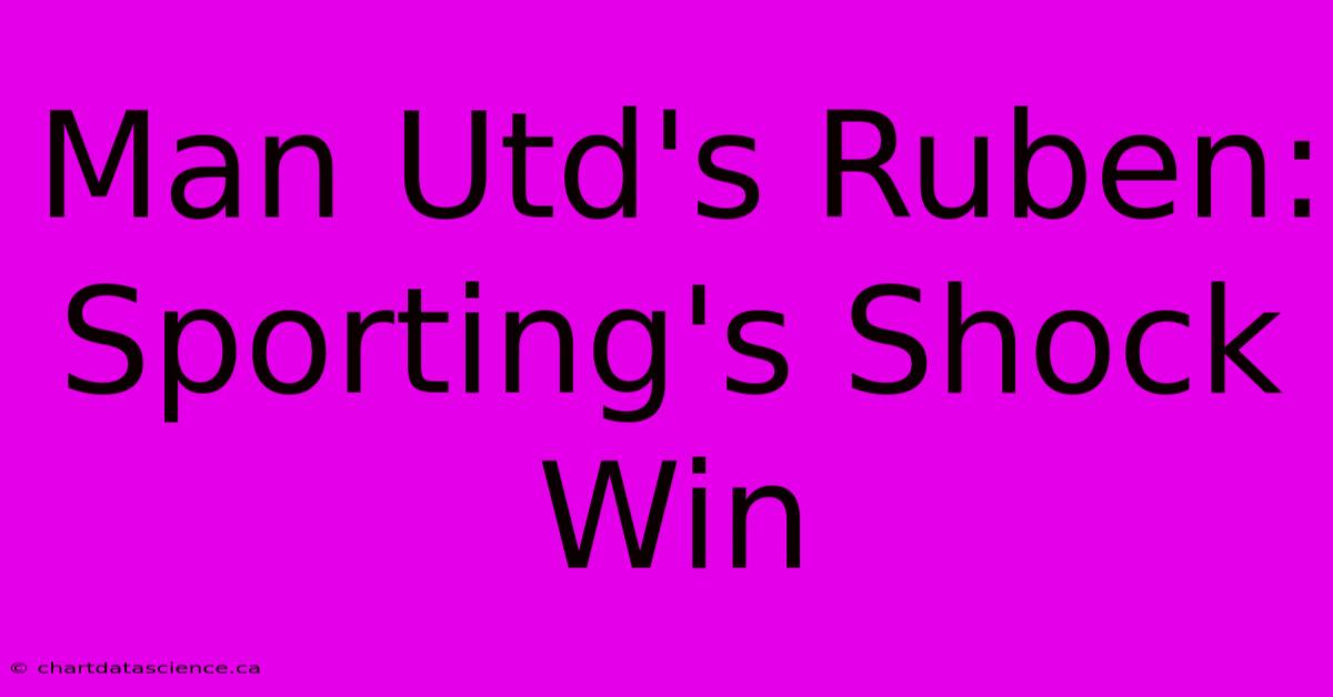 Man Utd's Ruben: Sporting's Shock Win 