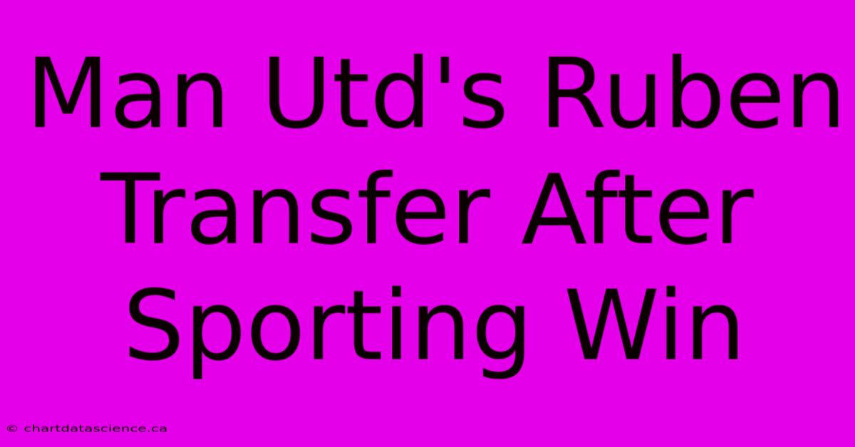 Man Utd's Ruben Transfer After Sporting Win