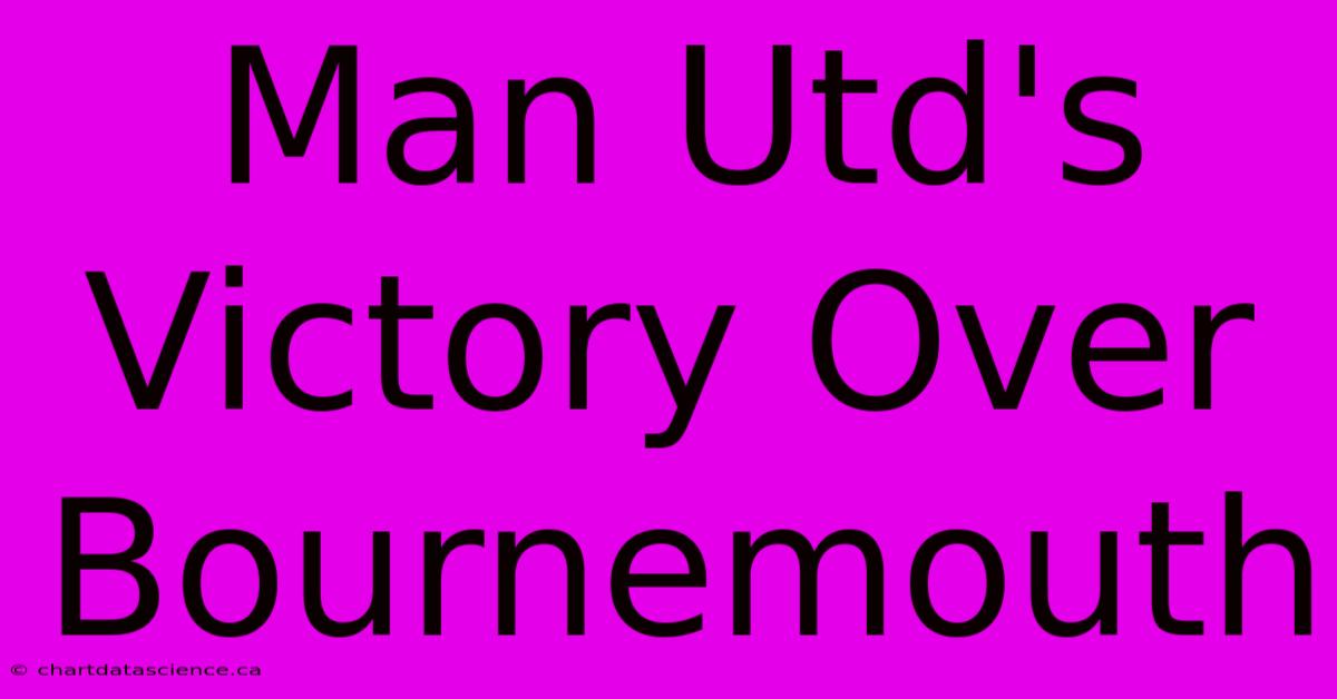 Man Utd's Victory Over Bournemouth