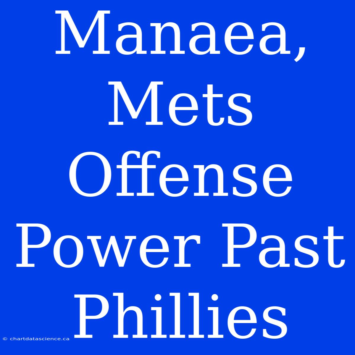 Manaea, Mets Offense Power Past Phillies