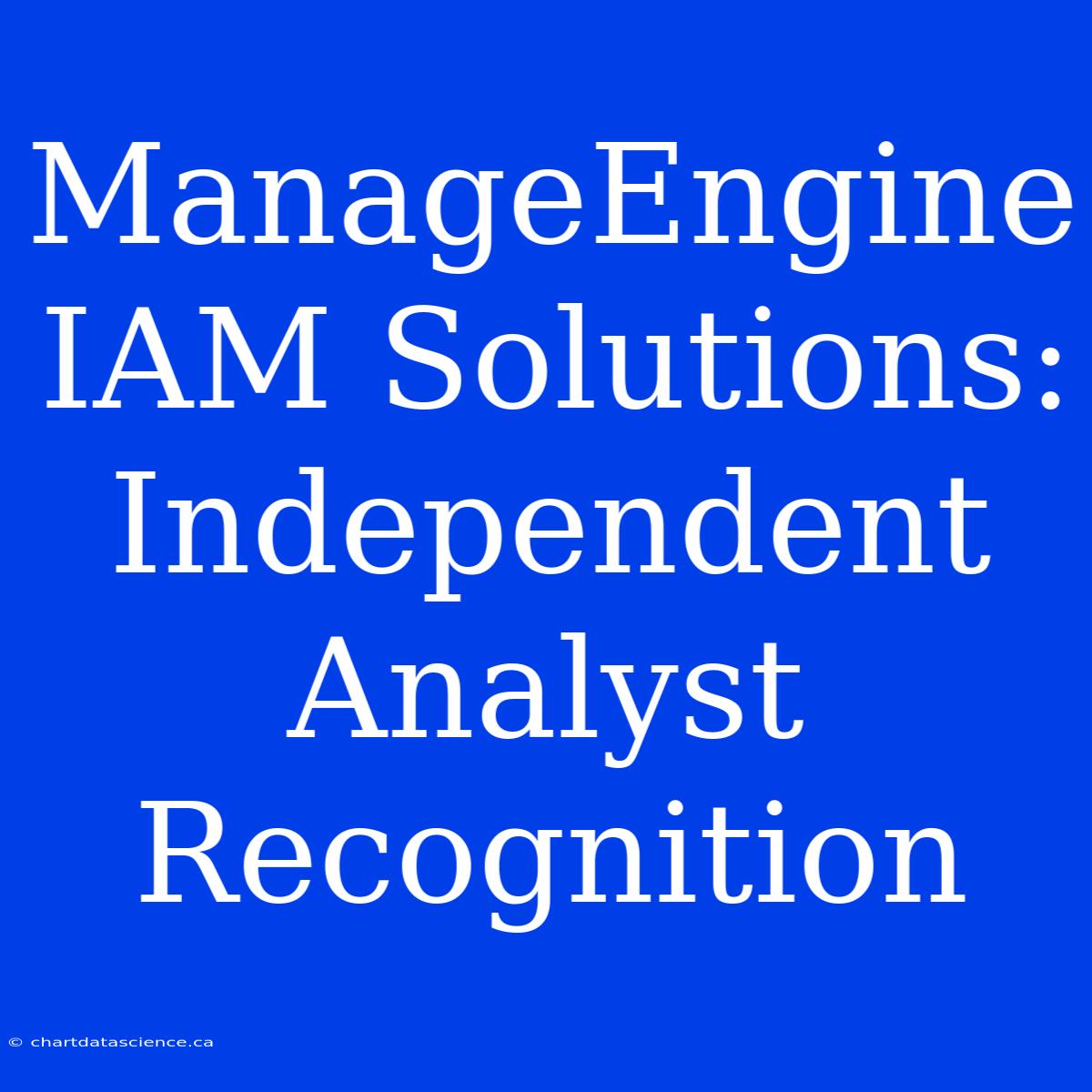 ManageEngine IAM Solutions:  Independent Analyst Recognition