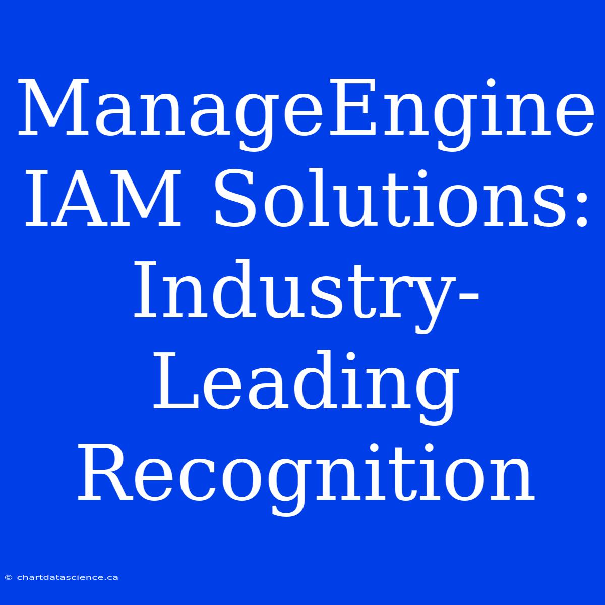 ManageEngine IAM Solutions: Industry-Leading Recognition