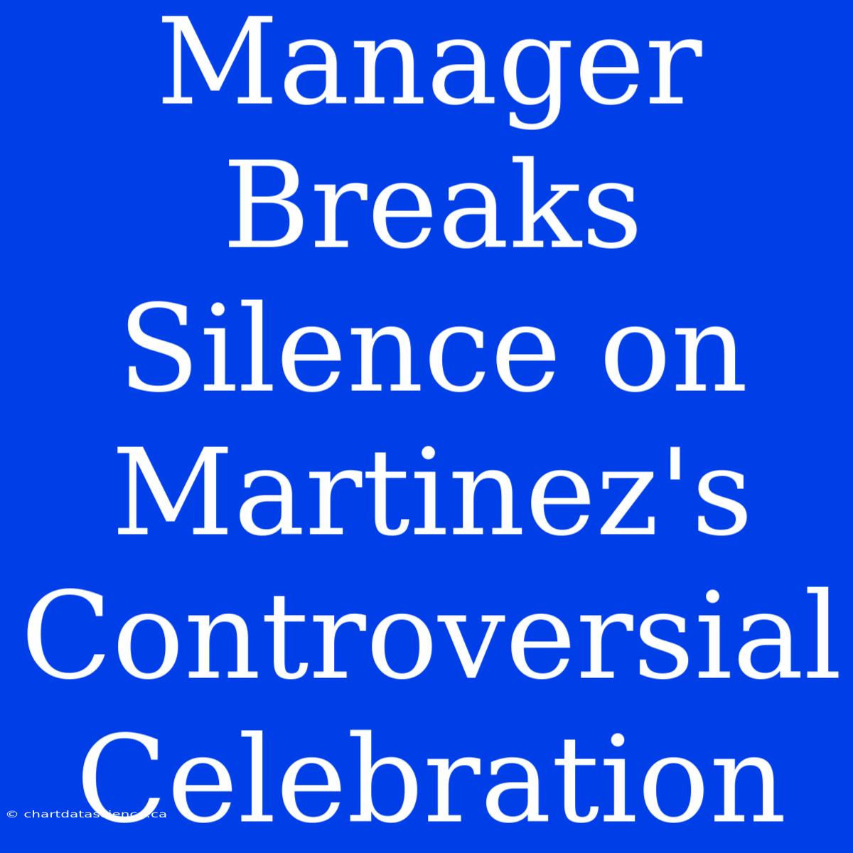 Manager Breaks Silence On Martinez's Controversial Celebration