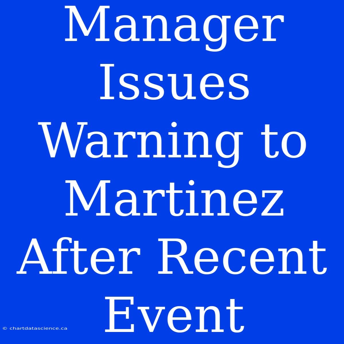 Manager Issues Warning To Martinez After Recent Event