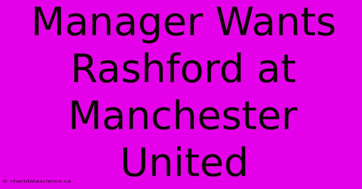 Manager Wants Rashford At Manchester United