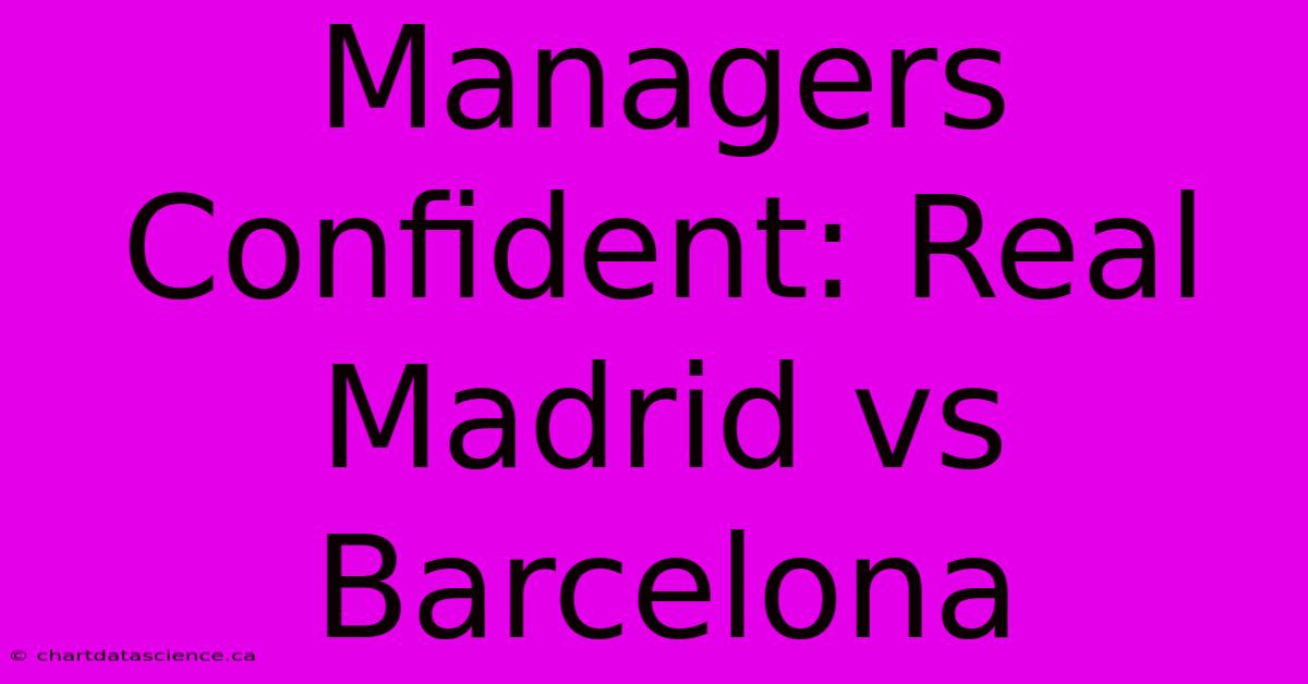 Managers Confident: Real Madrid Vs Barcelona