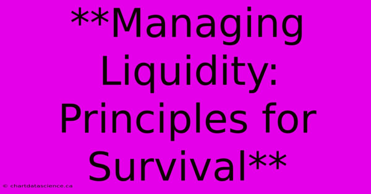 **Managing Liquidity: Principles For Survival**