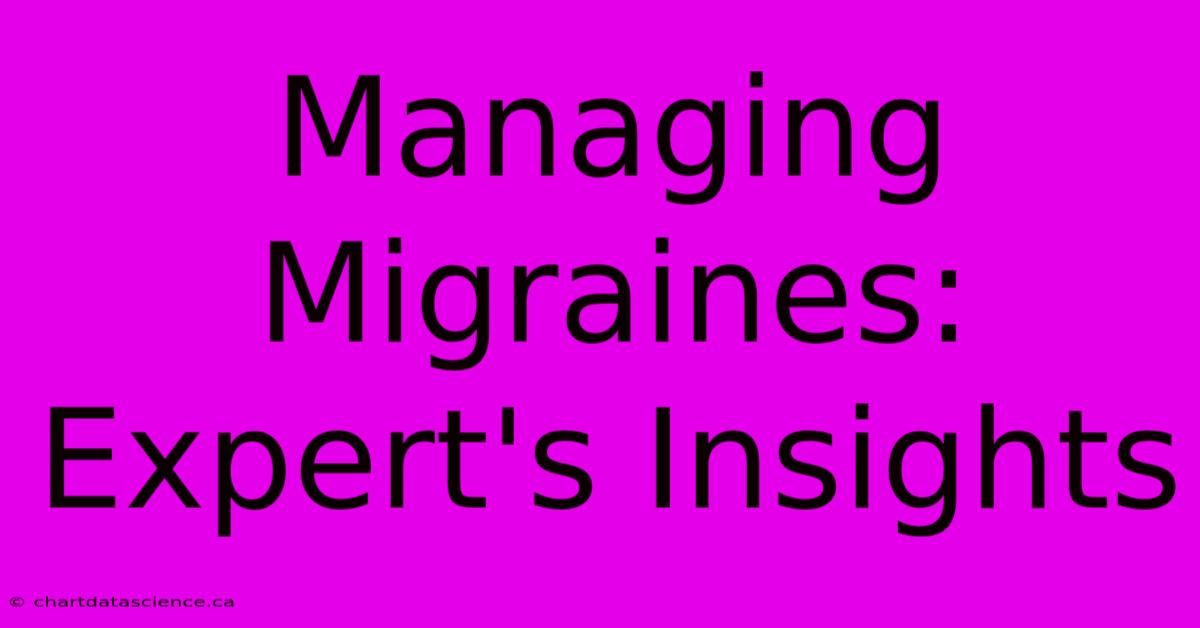 Managing Migraines: Expert's Insights 