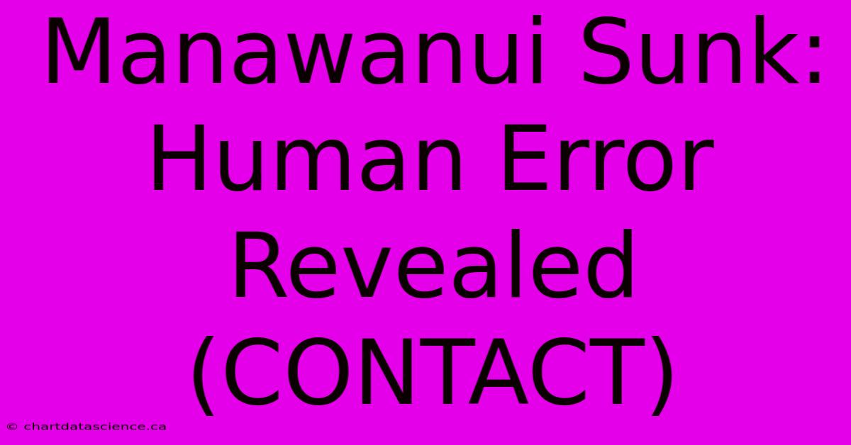 Manawanui Sunk: Human Error Revealed (CONTACT)