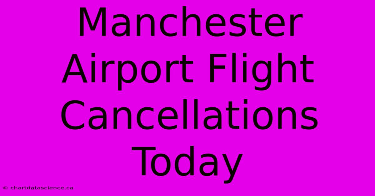 Manchester Airport Flight Cancellations Today