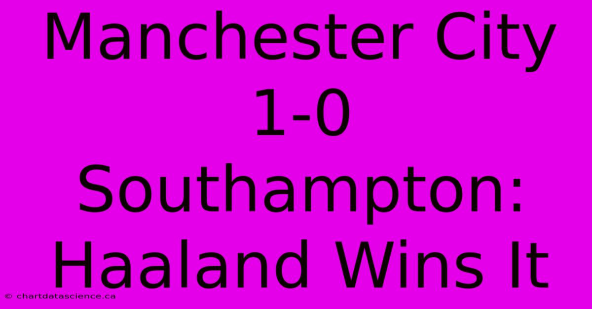 Manchester City 1-0 Southampton: Haaland Wins It