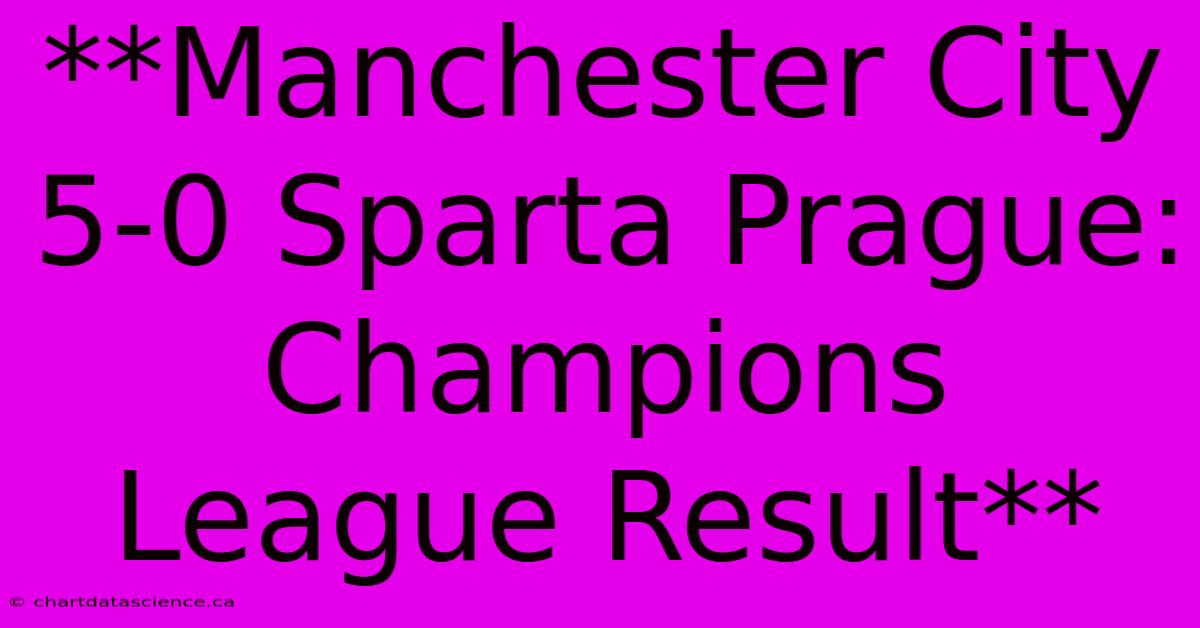 **Manchester City 5-0 Sparta Prague: Champions League Result** 