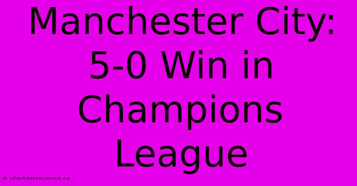 Manchester City: 5-0 Win In Champions League