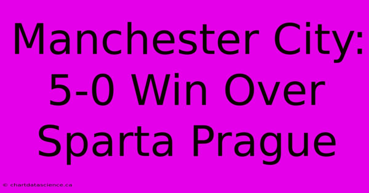 Manchester City: 5-0 Win Over Sparta Prague