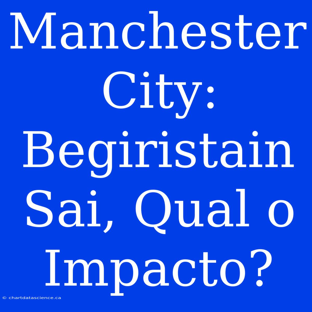 Manchester City: Begiristain Sai, Qual O Impacto?