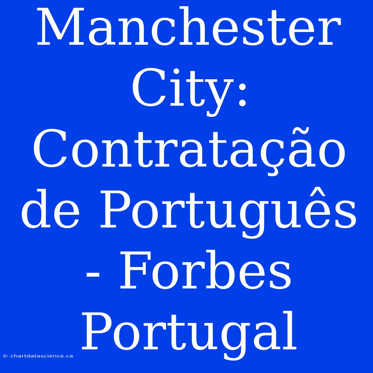 Manchester City: Contratação De Português - Forbes Portugal