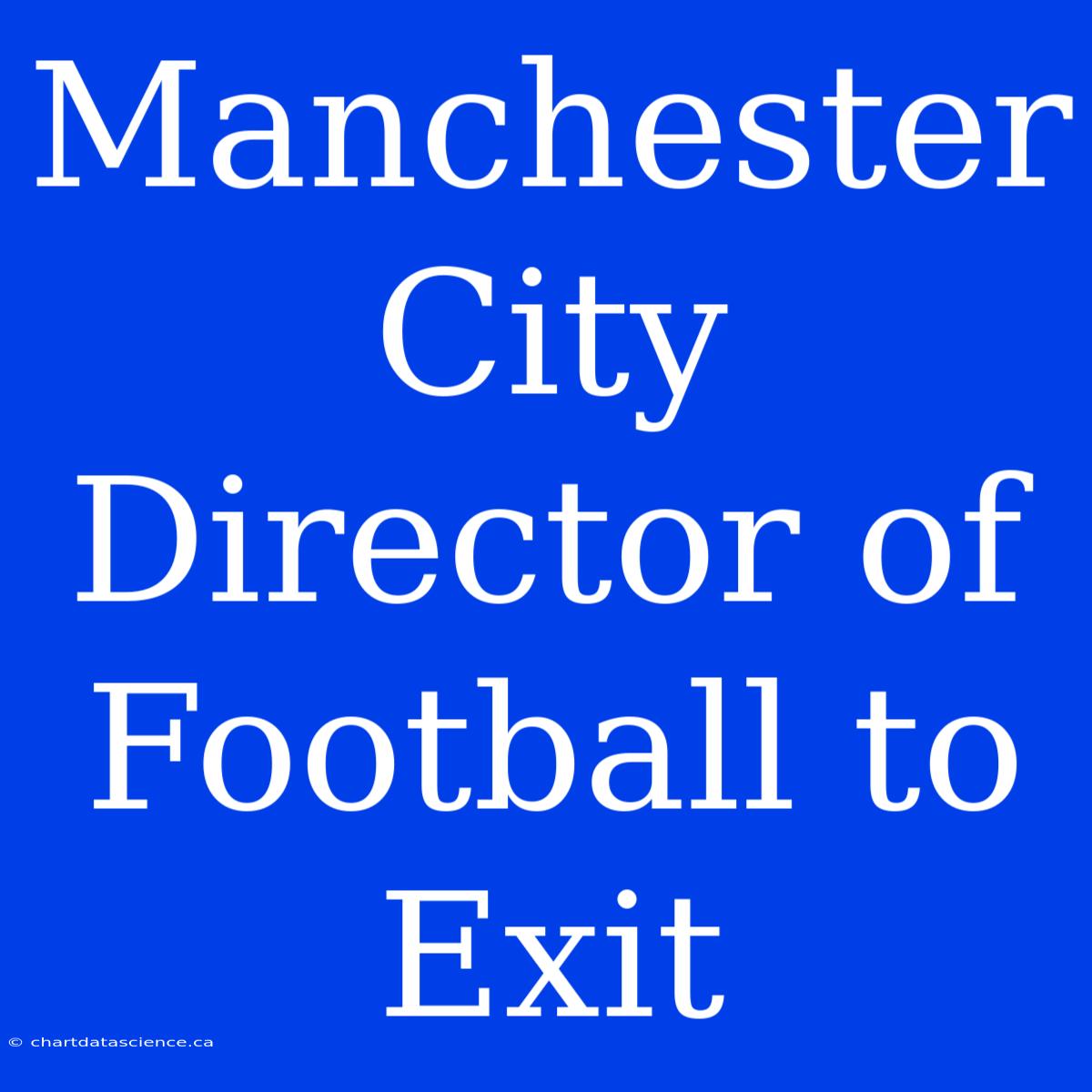 Manchester City Director Of Football To Exit