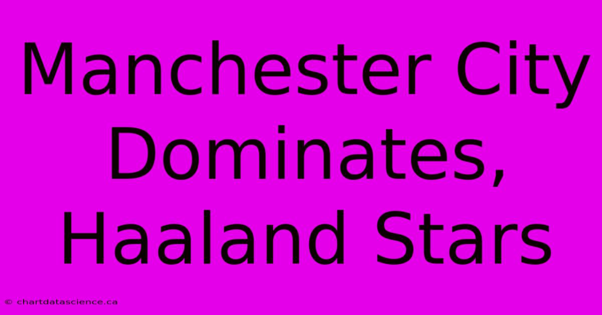 Manchester City Dominates, Haaland Stars