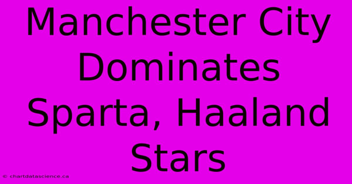 Manchester City Dominates Sparta, Haaland Stars