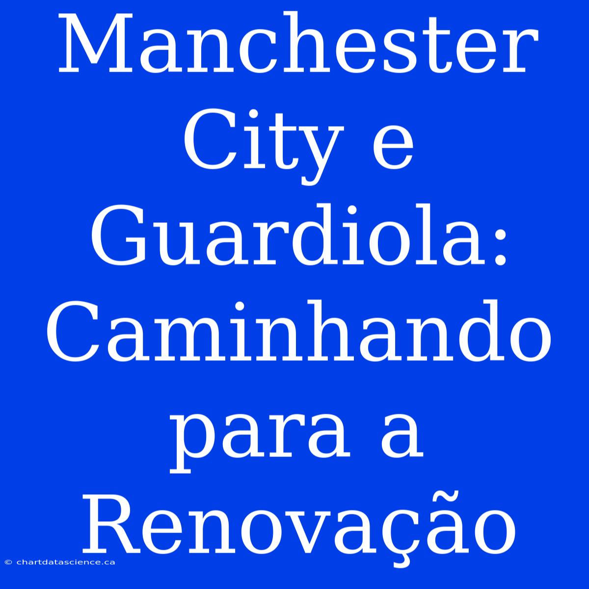 Manchester City E Guardiola: Caminhando Para A Renovação