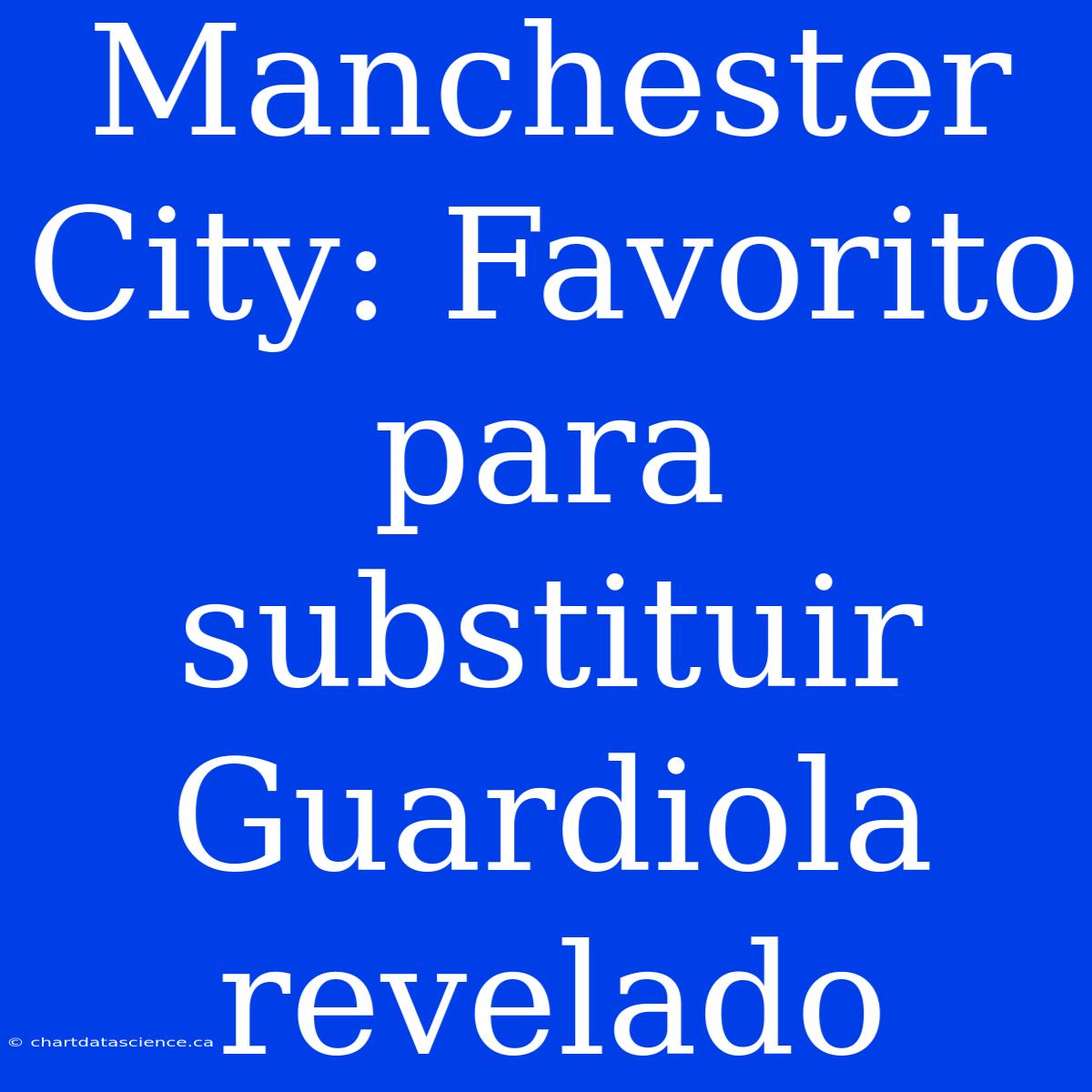 Manchester City: Favorito Para Substituir Guardiola Revelado